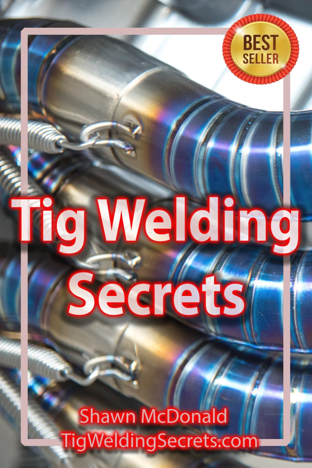 TIG Welding Secrets - Professional TIG welding book with expert welding tips and secrets by Shawn McDonald